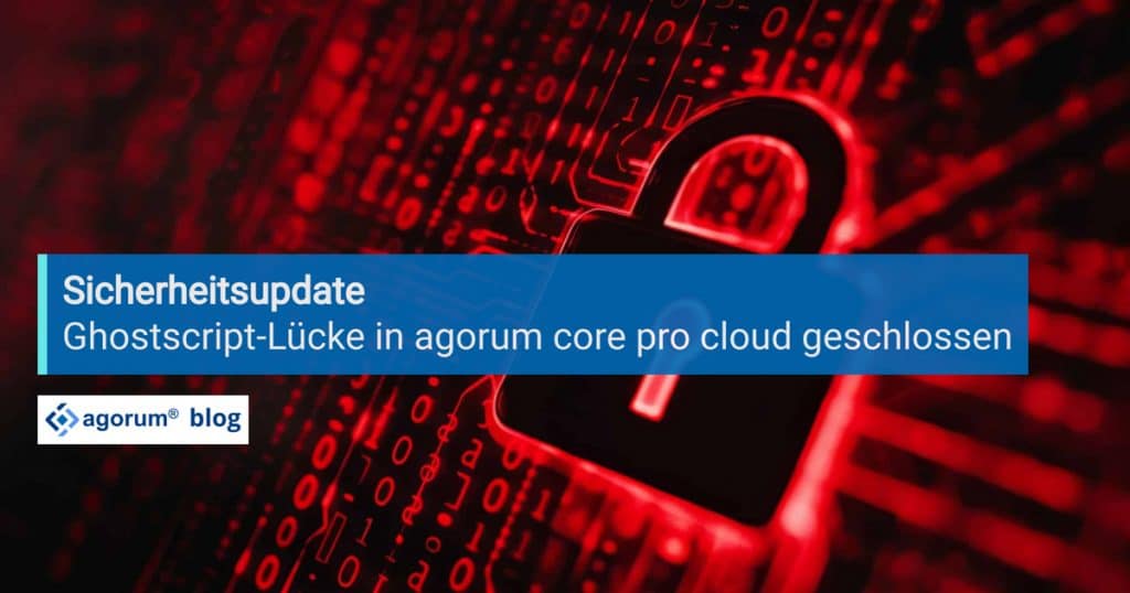 Sicherheitsupdate: Ghostscript-Lücke in agorum core pro cloud geschlossen!