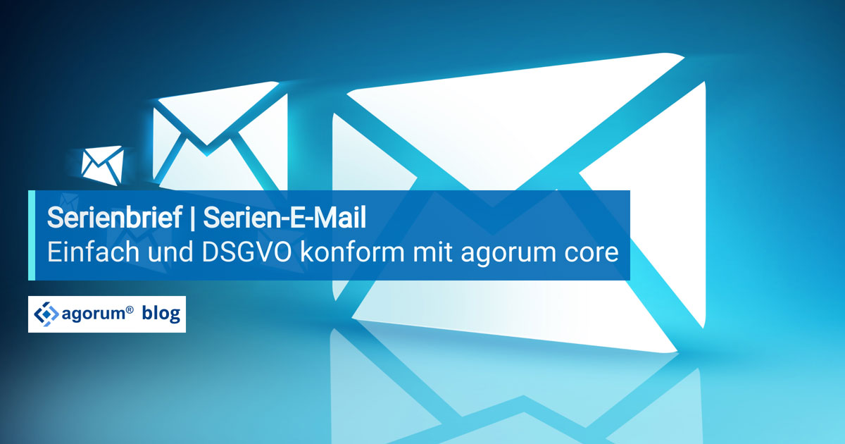 Serienbriefe und Serien-E-Mails in agorum core: Einfach & DSGVO-konform